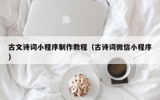 乌海古文诗词小程序制作教程（古诗词微信小程序）